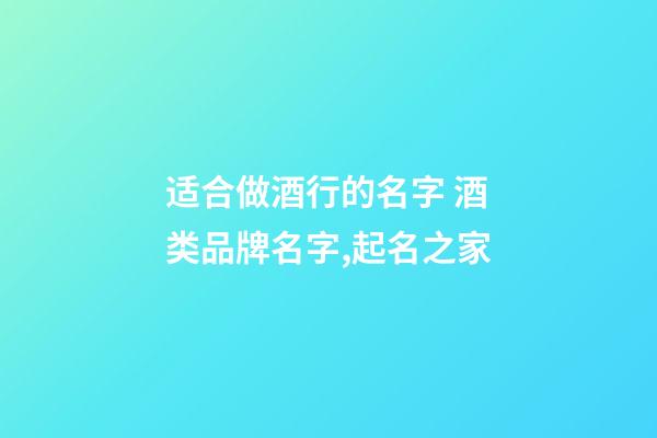 适合做酒行的名字 酒类品牌名字,起名之家-第1张-商标起名-玄机派